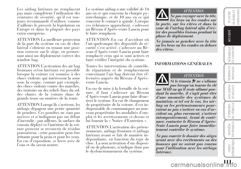 Lancia Musa 2010 Notice dentretien (in French) 111
DÉMARRAGE
ET CONDUITE
TÉMOINS ET
MESSAGES
SITUATIONS
D’URGENCE
ENTRETIEN
DU VÉHICULE
DONNÉES
TECHNIQUES
INDEX
ALPHABÉTIQUE
PLANCHE
DE BORD ET
COMMANDES
SÉCURITÉ
Les airbag latéraux ne re Lancia Musa 2010 Notice dentretien (in French) 111
DÉMARRAGE
ET CONDUITE
TÉMOINS ET
MESSAGES
SITUATIONS
D’URGENCE
ENTRETIEN
DU VÉHICULE
DONNÉES
TECHNIQUES
INDEX
ALPHABÉTIQUE
PLANCHE
DE BORD ET
COMMANDES
SÉCURITÉ
Les airbag latéraux ne re