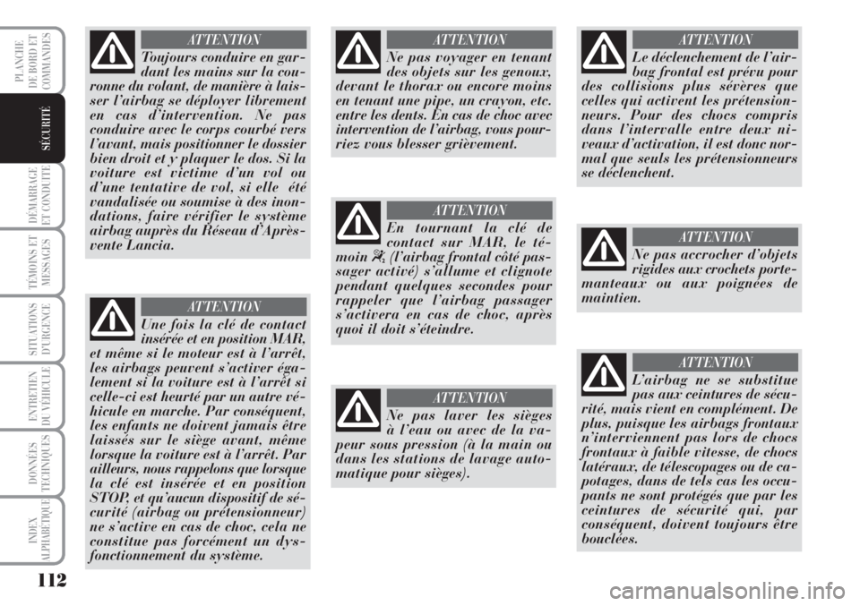 Lancia Musa 2010 Notice dentretien (in French) 112
DÉMARRAGE
ET CONDUITE
TÉMOINS ET
MESSAGES
SITUATIONS
D’URGENCE
ENTRETIEN
DU VÉHICULE
DONNÉES
TECHNIQUES
INDEX
ALPHABÉTIQUE
PLANCHE
DE BORD ET
COMMANDES
SÉCURITÉ
Toujours conduire en gar- Lancia Musa 2010 Notice dentretien (in French) 112
DÉMARRAGE
ET CONDUITE
TÉMOINS ET
MESSAGES
SITUATIONS
D’URGENCE
ENTRETIEN
DU VÉHICULE
DONNÉES
TECHNIQUES
INDEX
ALPHABÉTIQUE
PLANCHE
DE BORD ET
COMMANDES
SÉCURITÉ
Toujours conduire en gar-