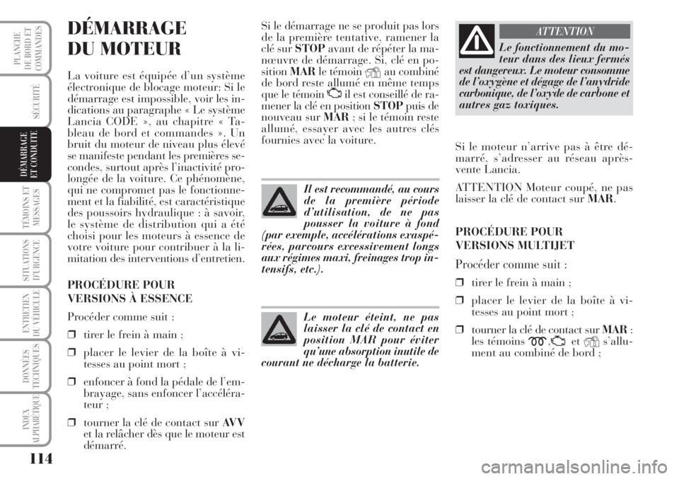 Lancia Musa 2010 Notice dentretien (in French) 114
SÉCURITÉ
TÉMOINS ET
MESSAGES
SITUATIONS
D’URGENCE
ENTRETIEN
DU VÉHICULE
DONNÉES
TECHNIQUES
INDEX
ALPHABÉTIQUE
PLANCHE
DE BORD ET
COMMANDES
DÉMARRAGE
ET CONDUITE
DÉMARRAGE
DU MOTEUR
La v Lancia Musa 2010 Notice dentretien (in French) 114
SÉCURITÉ
TÉMOINS ET
MESSAGES
SITUATIONS
D’URGENCE
ENTRETIEN
DU VÉHICULE
DONNÉES
TECHNIQUES
INDEX
ALPHABÉTIQUE
PLANCHE
DE BORD ET
COMMANDES
DÉMARRAGE
ET CONDUITE
DÉMARRAGE
DU MOTEUR
La v
