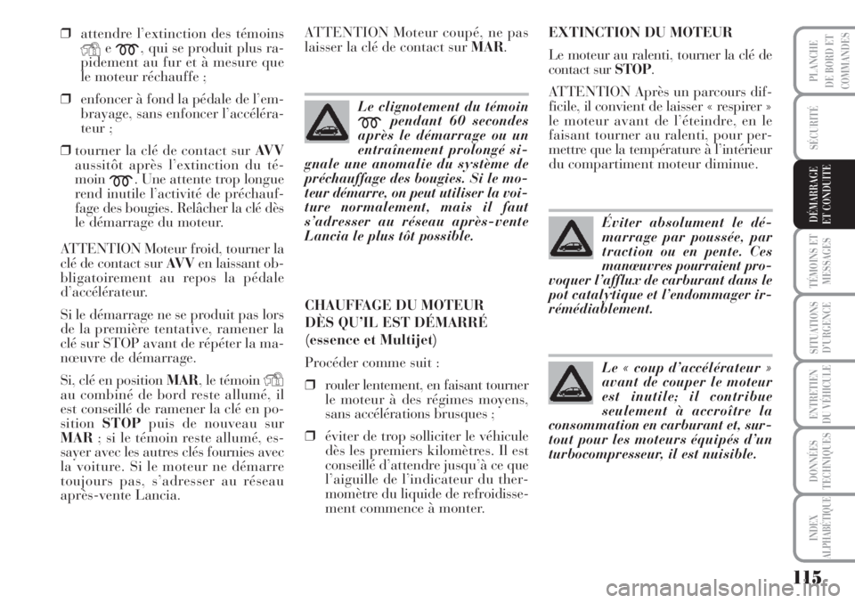 Lancia Musa 2010 Notice dentretien (in French) 115
SÉCURITÉ
TÉMOINS ET
MESSAGES
SITUATIONS
D’URGENCE
ENTRETIEN
DU VÉHICULE
DONNÉES
TECHNIQUES
INDEX
ALPHABÉTIQUE
PLANCHE
DE BORD ET
COMMANDES
DÉMARRAGE
ET CONDUITE
❒attendre l’extinction Lancia Musa 2010 Notice dentretien (in French) 115
SÉCURITÉ
TÉMOINS ET
MESSAGES
SITUATIONS
D’URGENCE
ENTRETIEN
DU VÉHICULE
DONNÉES
TECHNIQUES
INDEX
ALPHABÉTIQUE
PLANCHE
DE BORD ET
COMMANDES
DÉMARRAGE
ET CONDUITE
❒attendre l’extinction