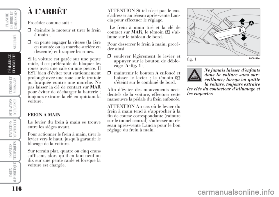 Lancia Musa 2010 Notice dentretien (in French) 116
SÉCURITÉ
TÉMOINS ET
MESSAGES
SITUATIONS
D’URGENCE
ENTRETIEN
DU VÉHICULE
DONNÉES
TECHNIQUES
INDEX
ALPHABÉTIQUE
PLANCHE
DE BORD ET
COMMANDES
DÉMARRAGE
ET CONDUITE
À L’ARRÊT
Procéder c Lancia Musa 2010 Notice dentretien (in French) 116
SÉCURITÉ
TÉMOINS ET
MESSAGES
SITUATIONS
D’URGENCE
ENTRETIEN
DU VÉHICULE
DONNÉES
TECHNIQUES
INDEX
ALPHABÉTIQUE
PLANCHE
DE BORD ET
COMMANDES
DÉMARRAGE
ET CONDUITE
À L’ARRÊT
Procéder c