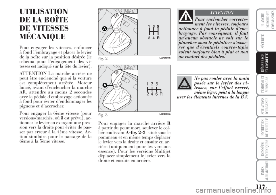 Lancia Musa 2010 Notice dentretien (in French) 117
SÉCURITÉ
TÉMOINS ET
MESSAGES
SITUATIONS
D’URGENCE
ENTRETIEN
DU VÉHICULE
DONNÉES
TECHNIQUES
INDEX
ALPHABÉTIQUE
PLANCHE
DE BORD ET
COMMANDES
DÉMARRAGE
ET CONDUITE
UTILISATION
DE LA BOÎTE Lancia Musa 2010 Notice dentretien (in French) 117
SÉCURITÉ
TÉMOINS ET
MESSAGES
SITUATIONS
D’URGENCE
ENTRETIEN
DU VÉHICULE
DONNÉES
TECHNIQUES
INDEX
ALPHABÉTIQUE
PLANCHE
DE BORD ET
COMMANDES
DÉMARRAGE
ET CONDUITE
UTILISATION
DE LA BOÎTE