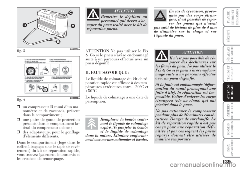 Lancia Musa 2010 Notice dentretien (in French) 139
SÉCURITÉ
DÉMARRAGE
ET CONDUITE
TÉMOINS ET
MESSAGES
ENTRETIEN
DU VÉHICULE
DONNÉES
TECHNIQUES
INDEX
ALPHABÉTIQUE
PLANCHE
DE BORD ET
COMMANDES
SITUATIONS
D’URGENCE
fig. 3L0D0361m
fig. 4L0D03 Lancia Musa 2010 Notice dentretien (in French) 139
SÉCURITÉ
DÉMARRAGE
ET CONDUITE
TÉMOINS ET
MESSAGES
ENTRETIEN
DU VÉHICULE
DONNÉES
TECHNIQUES
INDEX
ALPHABÉTIQUE
PLANCHE
DE BORD ET
COMMANDES
SITUATIONS
D’URGENCE
fig. 3L0D0361m
fig. 4L0D03