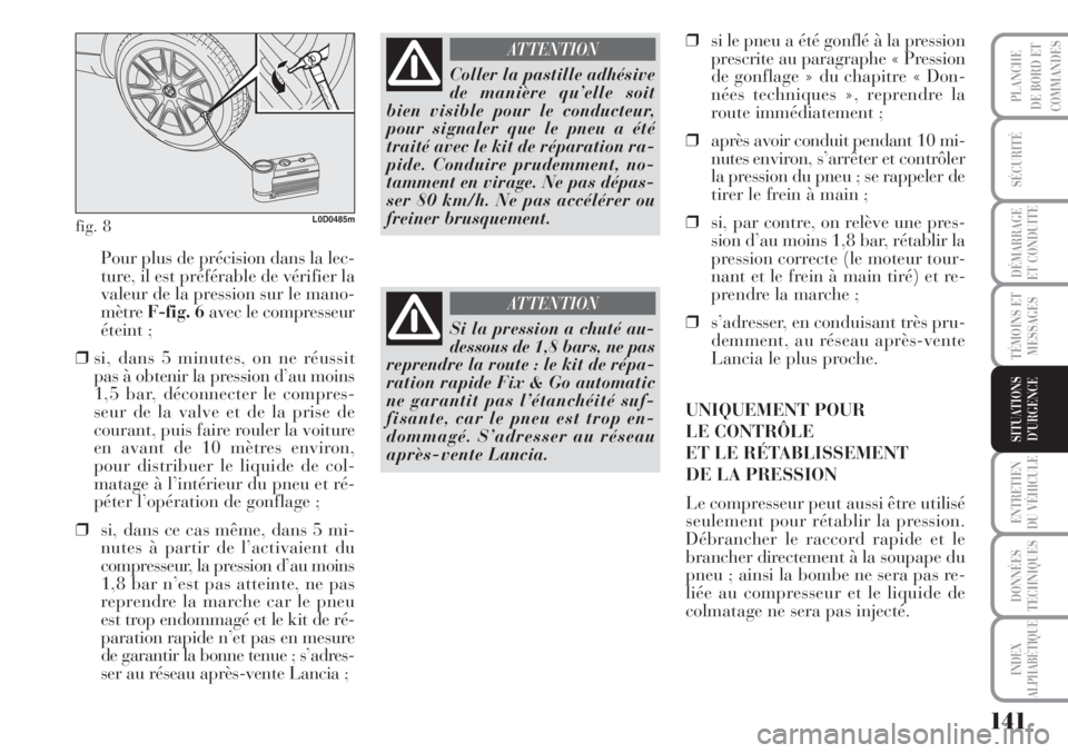 Lancia Musa 2010 Notice dentretien (in French) 141
SÉCURITÉ
DÉMARRAGE
ET CONDUITE
TÉMOINS ET
MESSAGES
ENTRETIEN
DU VÉHICULE
DONNÉES
TECHNIQUES
INDEX
ALPHABÉTIQUE
PLANCHE
DE BORD ET
COMMANDES
SITUATIONS
D’URGENCE
Pour plus de précision da Lancia Musa 2010 Notice dentretien (in French) 141
SÉCURITÉ
DÉMARRAGE
ET CONDUITE
TÉMOINS ET
MESSAGES
ENTRETIEN
DU VÉHICULE
DONNÉES
TECHNIQUES
INDEX
ALPHABÉTIQUE
PLANCHE
DE BORD ET
COMMANDES
SITUATIONS
D’URGENCE
Pour plus de précision da