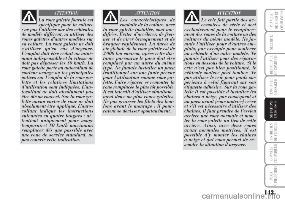 Lancia Musa 2010 Notice dentretien (in French) 143
SÉCURITÉ
DÉMARRAGE
ET CONDUITE
TÉMOINS ET
MESSAGES
ENTRETIEN
DU VÉHICULE
DONNÉES
TECHNIQUES
INDEX
ALPHABÉTIQUE
PLANCHE
DE BORD ET
COMMANDES
SITUATIONS
D’URGENCE
La roue galette fournie es Lancia Musa 2010 Notice dentretien (in French) 143
SÉCURITÉ
DÉMARRAGE
ET CONDUITE
TÉMOINS ET
MESSAGES
ENTRETIEN
DU VÉHICULE
DONNÉES
TECHNIQUES
INDEX
ALPHABÉTIQUE
PLANCHE
DE BORD ET
COMMANDES
SITUATIONS
D’URGENCE
La roue galette fournie es