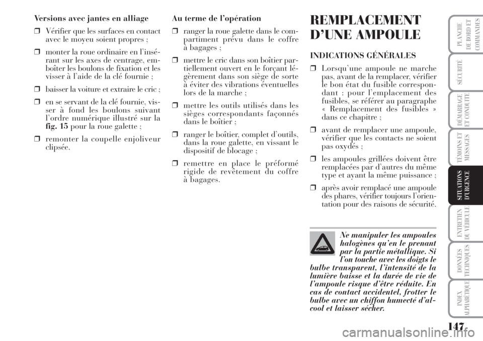 Lancia Musa 2010 Notice dentretien (in French) 147
SÉCURITÉ
DÉMARRAGE
ET CONDUITE
TÉMOINS ET
MESSAGES
ENTRETIEN
DU VÉHICULE
DONNÉES
TECHNIQUES
INDEX
ALPHABÉTIQUE
PLANCHE
DE BORD ET
COMMANDES
SITUATIONS
D’URGENCE
Versions avec jantes en al Lancia Musa 2010 Notice dentretien (in French) 147
SÉCURITÉ
DÉMARRAGE
ET CONDUITE
TÉMOINS ET
MESSAGES
ENTRETIEN
DU VÉHICULE
DONNÉES
TECHNIQUES
INDEX
ALPHABÉTIQUE
PLANCHE
DE BORD ET
COMMANDES
SITUATIONS
D’URGENCE
Versions avec jantes en al