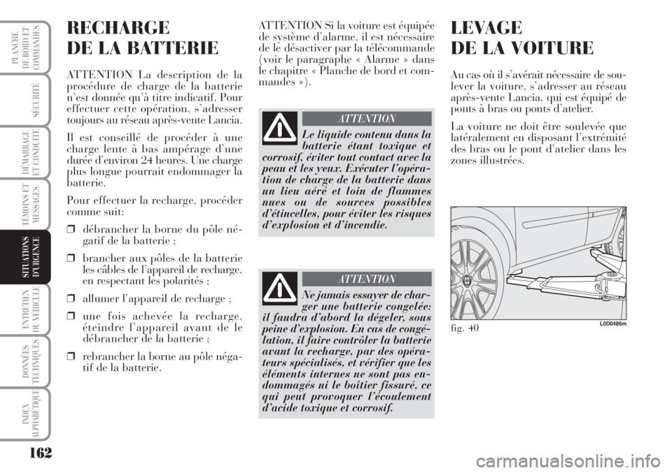 Lancia Musa 2010 Notice dentretien (in French) 162
SÉCURITÉ
DÉMARRAGE
ET CONDUITE
TÉMOINS ET
MESSAGES
ENTRETIEN
DU VÉHICULE
DONNÉES
TECHNIQUES
INDEX
ALPHABÉTIQUE
PLANCHE
DE BORD ET
COMMANDES
SITUATIONS
D’URGENCE
RECHARGE
DE LA BATTERIE
A Lancia Musa 2010 Notice dentretien (in French) 162
SÉCURITÉ
DÉMARRAGE
ET CONDUITE
TÉMOINS ET
MESSAGES
ENTRETIEN
DU VÉHICULE
DONNÉES
TECHNIQUES
INDEX
ALPHABÉTIQUE
PLANCHE
DE BORD ET
COMMANDES
SITUATIONS
D’URGENCE
RECHARGE
DE LA BATTERIE
A