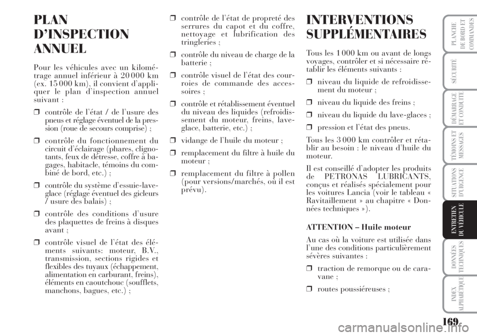 Lancia Musa 2010 Notice dentretien (in French) 169
SÉCURITÉ
DÉMARRAGE
ET CONDUITE
TÉMOINS ET
MESSAGES
SITUATIONS
D’URGENCE
DONNÉES
TECHNIQUES
INDEX
ALPHABÉTIQUE
PLANCHE
DE BORD ET
COMMANDES
ENTRETIEN
DU VÉHICULE
PLAN
D’INSPECTION
ANNUEL Lancia Musa 2010 Notice dentretien (in French) 169
SÉCURITÉ
DÉMARRAGE
ET CONDUITE
TÉMOINS ET
MESSAGES
SITUATIONS
D’URGENCE
DONNÉES
TECHNIQUES
INDEX
ALPHABÉTIQUE
PLANCHE
DE BORD ET
COMMANDES
ENTRETIEN
DU VÉHICULE
PLAN
D’INSPECTION
ANNUEL