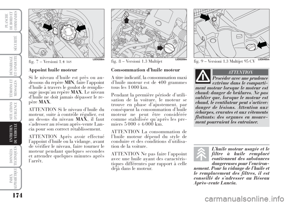 Lancia Musa 2010 Notice dentretien (in French) 174
SÉCURITÉ
DÉMARRAGE
ET CONDUITE
TÉMOINS ET
MESSAGES
SITUATIONS
D’URGENCE
DONNÉES
TECHNIQUES
INDEX
ALPHABÉTIQUE
PLANCHE
DE BORD ET
COMMANDES
ENTRETIEN
DU VÉHICULE
Procéder avec une pruden Lancia Musa 2010 Notice dentretien (in French) 174
SÉCURITÉ
DÉMARRAGE
ET CONDUITE
TÉMOINS ET
MESSAGES
SITUATIONS
D’URGENCE
DONNÉES
TECHNIQUES
INDEX
ALPHABÉTIQUE
PLANCHE
DE BORD ET
COMMANDES
ENTRETIEN
DU VÉHICULE
Procéder avec une pruden