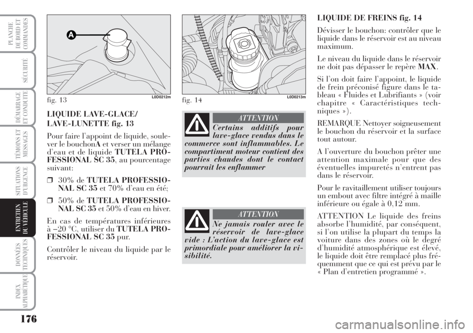 Lancia Musa 2010 Notice dentretien (in French) 176
SÉCURITÉ
DÉMARRAGE
ET CONDUITE
TÉMOINS ET
MESSAGES
SITUATIONS
D’URGENCE
DONNÉES
TECHNIQUES
INDEX
ALPHABÉTIQUE
PLANCHE
DE BORD ET
COMMANDES
ENTRETIEN
DU VÉHICULE
LIQUIDE DE FREINS fig. 14 Lancia Musa 2010 Notice dentretien (in French) 176
SÉCURITÉ
DÉMARRAGE
ET CONDUITE
TÉMOINS ET
MESSAGES
SITUATIONS
D’URGENCE
DONNÉES
TECHNIQUES
INDEX
ALPHABÉTIQUE
PLANCHE
DE BORD ET
COMMANDES
ENTRETIEN
DU VÉHICULE
LIQUIDE DE FREINS fig. 14