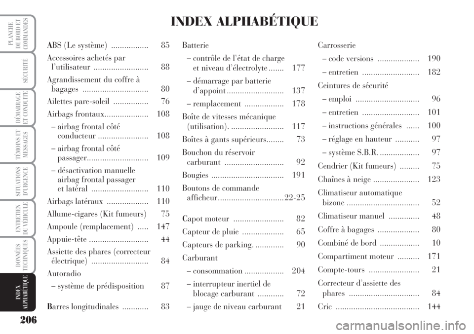 Lancia Musa 2010 Notice dentretien (in French) 206
SÉCURITÉ
DÉMARRAGE
ET CONDUITE
TÉMOINS ET
MESSAGES
SITUATIONS
D’URGENCE
ENTRETIEN
DU VÉHICULE
DONNÉES
TECHNIQUES
INDEX
ALPHABÉTIQUE
PLANCHE
DE BORD ET
COMMANDESABS (Le système) ....... Lancia Musa 2010 Notice dentretien (in French) 206
SÉCURITÉ
DÉMARRAGE
ET CONDUITE
TÉMOINS ET
MESSAGES
SITUATIONS
D’URGENCE
ENTRETIEN
DU VÉHICULE
DONNÉES
TECHNIQUES
INDEX
ALPHABÉTIQUE
PLANCHE
DE BORD ET
COMMANDESABS (Le système) .......