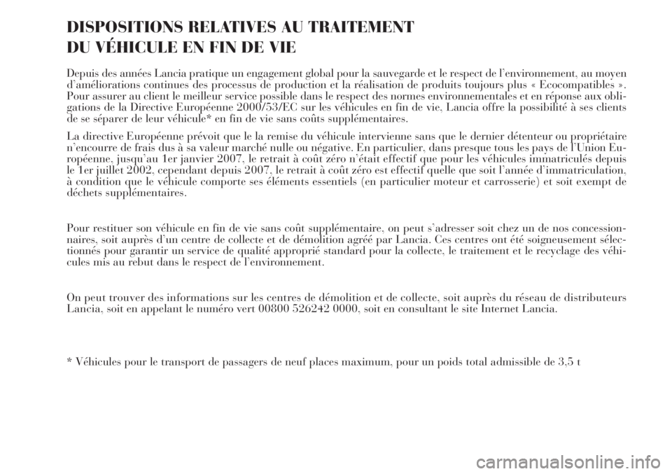 Lancia Musa 2010 Notice dentretien (in French) DISPOSITIONS RELATIVES AU TRAITEMENT
DU VÉHICULE EN FIN DE VIE
Depuis des années Lancia pratique un engagement global pour la sauvegarde et le respect de l’environnement, au moyen
d’améliorati Lancia Musa 2010 Notice dentretien (in French) DISPOSITIONS RELATIVES AU TRAITEMENT
DU VÉHICULE EN FIN DE VIE
Depuis des années Lancia pratique un engagement global pour la sauvegarde et le respect de l’environnement, au moyen
d’améliorati