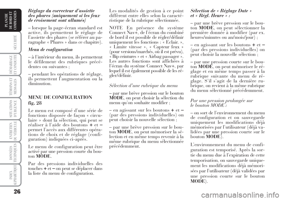 Lancia Musa 2010  Notice dentretien (in French) 26
SÉCURITÉ
DÉMARRAGE
ET CONDUITE
TÉMOINS ET
MESSAGES
SITUATIONS
D’URGENCE
ENTRETIEN
DU VÉHICULE 
DONNÉES
TECHNIQUES
INDEX
ALPHABÉTIQUE
PLANCHE
DE BORD ET
COMMANDES
Réglage du correcteur d