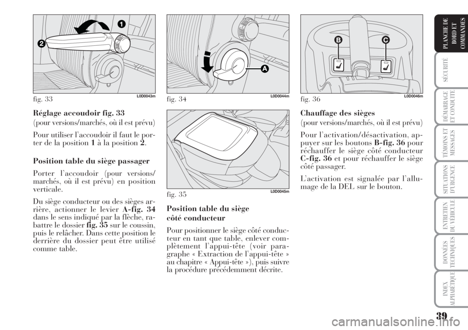 Lancia Musa 2010 Notice dentretien (in French) 39
SÉCURITÉ
DÉMARRAGE
ET CONDUITE
TÉMOINS ET
MESSAGES
SITUATIONS
D’URGENCE
ENTRETIEN
DU VÉHICULE
DONNÉES
TECHNIQUES
INDEX
ALPHABÉTIQUE
PLANCHE DE
BORD ET
COMMANDES
Réglage accoudoir fig. 33
Lancia Musa 2010 Notice dentretien (in French) 39
SÉCURITÉ
DÉMARRAGE
ET CONDUITE
TÉMOINS ET
MESSAGES
SITUATIONS
D’URGENCE
ENTRETIEN
DU VÉHICULE
DONNÉES
TECHNIQUES
INDEX
ALPHABÉTIQUE
PLANCHE DE
BORD ET
COMMANDES
Réglage accoudoir fig. 33