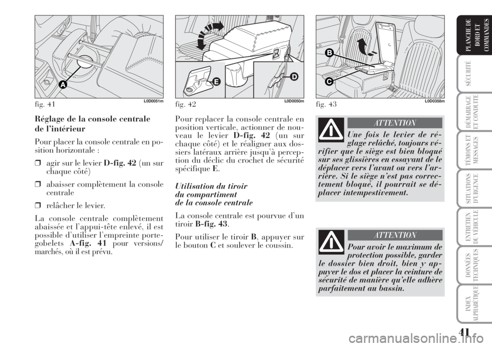 Lancia Musa 2010 Notice dentretien (in French) 41
SÉCURITÉ
DÉMARRAGE
ET CONDUITE
TÉMOINS ET
MESSAGES
SITUATIONS
D’URGENCE
ENTRETIEN
DU VÉHICULE
DONNÉES
TECHNIQUES
INDEX
ALPHABÉTIQUE
PLANCHE DE
BORD ET
COMMANDES
Pour replacer la console ce Lancia Musa 2010 Notice dentretien (in French) 41
SÉCURITÉ
DÉMARRAGE
ET CONDUITE
TÉMOINS ET
MESSAGES
SITUATIONS
D’URGENCE
ENTRETIEN
DU VÉHICULE
DONNÉES
TECHNIQUES
INDEX
ALPHABÉTIQUE
PLANCHE DE
BORD ET
COMMANDES
Pour replacer la console ce