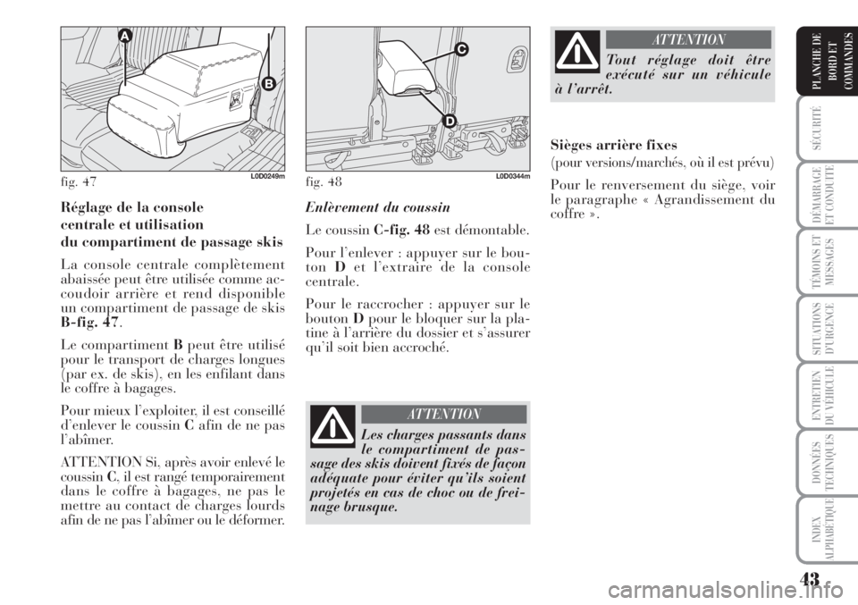 Lancia Musa 2010 Notice dentretien (in French) 43
SÉCURITÉ
DÉMARRAGE
ET CONDUITE
TÉMOINS ET
MESSAGES
SITUATIONS
D’URGENCE
ENTRETIEN
DU VÉHICULE
DONNÉES
TECHNIQUES
INDEX
ALPHABÉTIQUE
PLANCHE DE
BORD ET
COMMANDES
Réglage de la console
cen Lancia Musa 2010 Notice dentretien (in French) 43
SÉCURITÉ
DÉMARRAGE
ET CONDUITE
TÉMOINS ET
MESSAGES
SITUATIONS
D’URGENCE
ENTRETIEN
DU VÉHICULE
DONNÉES
TECHNIQUES
INDEX
ALPHABÉTIQUE
PLANCHE DE
BORD ET
COMMANDES
Réglage de la console
cen