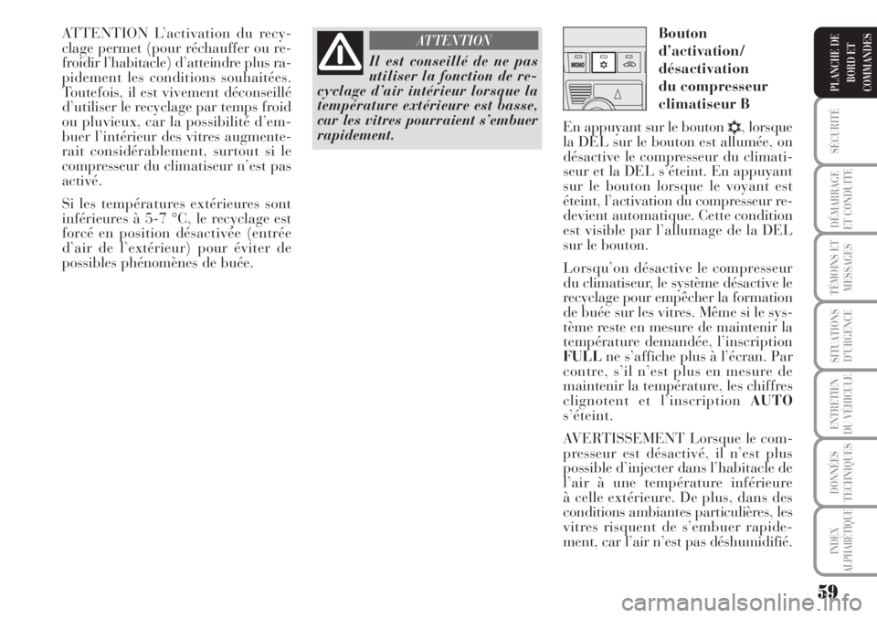 Lancia Musa 2010 Notice dentretien (in French) 59
SÉCURITÉ
DÉMARRAGE
ET CONDUITE
TÉMOINS ET
MESSAGES
SITUATIONS
D’URGENCE
ENTRETIEN
DU VÉHICULE
DONNÉES
TECHNIQUES
INDEX
ALPHABÉTIQUE
PLANCHE DE
BORD ET
COMMANDES
ATTENTION L’activation du Lancia Musa 2010 Notice dentretien (in French) 59
SÉCURITÉ
DÉMARRAGE
ET CONDUITE
TÉMOINS ET
MESSAGES
SITUATIONS
D’URGENCE
ENTRETIEN
DU VÉHICULE
DONNÉES
TECHNIQUES
INDEX
ALPHABÉTIQUE
PLANCHE DE
BORD ET
COMMANDES
ATTENTION L’activation du