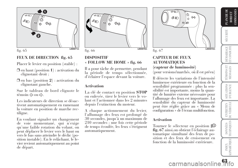 Lancia Musa 2010 Notice dentretien (in French) 63
SÉCURITÉ
DÉMARRAGE
ET CONDUITE
TÉMOINS ET
MESSAGES
SITUATIONS
D’URGENCE
ENTRETIEN
DU VÉHICULE
DONNÉES
TECHNIQUES
INDEX
ALPHABÉTIQUE
PLANCHE DE
BORD ET
COMMANDES
FEUX DE DIRECTION fig. 65
Lancia Musa 2010 Notice dentretien (in French) 63
SÉCURITÉ
DÉMARRAGE
ET CONDUITE
TÉMOINS ET
MESSAGES
SITUATIONS
D’URGENCE
ENTRETIEN
DU VÉHICULE
DONNÉES
TECHNIQUES
INDEX
ALPHABÉTIQUE
PLANCHE DE
BORD ET
COMMANDES
FEUX DE DIRECTION fig. 65