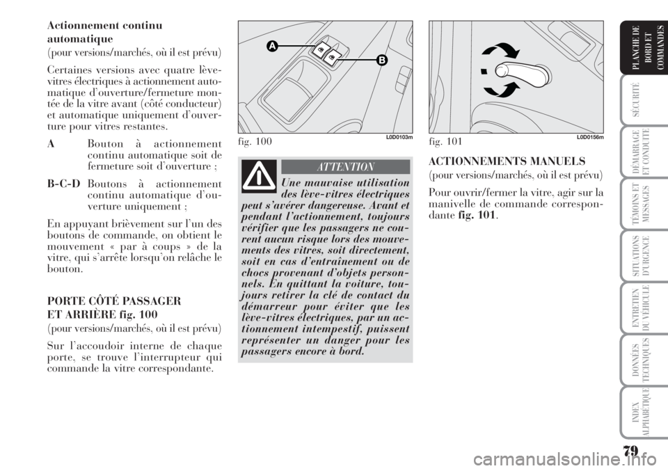 Lancia Musa 2010  Notice dentretien (in French) 79
SÉCURITÉ
DÉMARRAGE
ET CONDUITE
TÉMOINS ET
MESSAGES
SITUATIONS
D’URGENCE
ENTRETIEN
DU VÉHICULE
DONNÉES
TECHNIQUES
INDEX
ALPHABÉTIQUE
PLANCHE DE
BORD ET
COMMANDES
Actionnement continu
automa