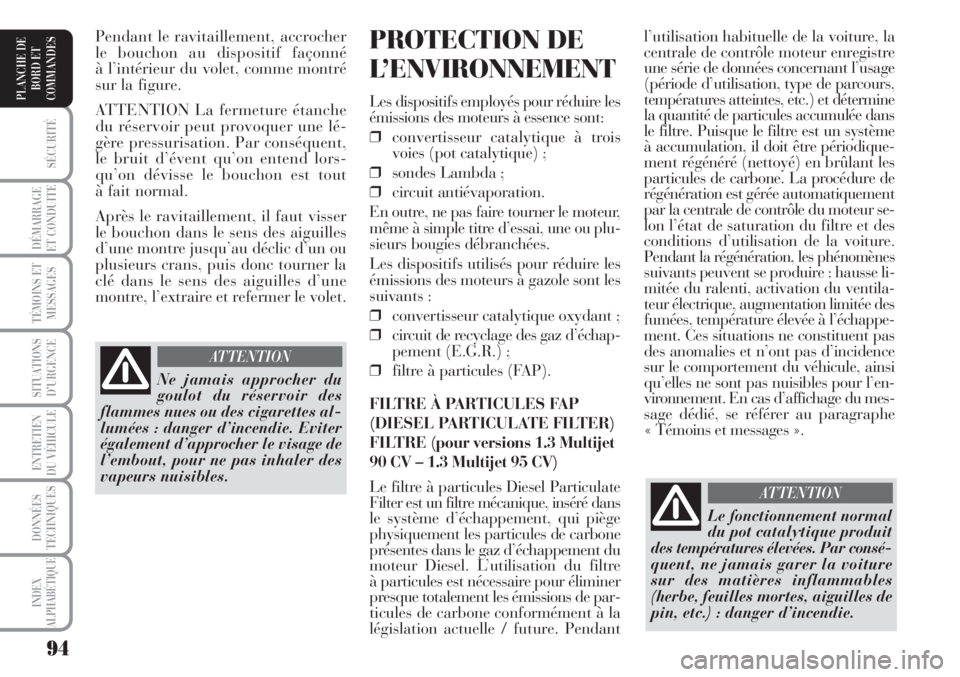 Lancia Musa 2010  Notice dentretien (in French) 94
SÉCURITÉ
DÉMARRAGE
ET CONDUITE
TÉMOINS ET
MESSAGES
SITUATIONS
D’URGENCE
ENTRETIEN
DU VÉHICULE 
DONNÉES
TECHNIQUES
INDEX
ALPHABÉTIQUE
PLANCHE DE
BORD ET
COMMANDES
l’utilisation habituelle