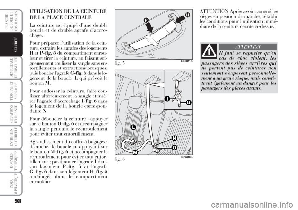 Lancia Musa 2010 Notice dentretien (in French) 98
DÉMARRAGE
ET CONDUITE
TÉMOINS ET
MESSAGES
SITUATIONS
D’URGENCE
ENTRETIEN
DU VÉHICULE
DONNÉES
TECHNIQUES
INDEX
ALPHABÉTIQUE
PLANCHE
DE BORD ET
COMMANDES
SÉCURITÉ
UTILISATION DE LA CEINTURE Lancia Musa 2010 Notice dentretien (in French) 98
DÉMARRAGE
ET CONDUITE
TÉMOINS ET
MESSAGES
SITUATIONS
D’URGENCE
ENTRETIEN
DU VÉHICULE
DONNÉES
TECHNIQUES
INDEX
ALPHABÉTIQUE
PLANCHE
DE BORD ET
COMMANDES
SÉCURITÉ
UTILISATION DE LA CEINTURE