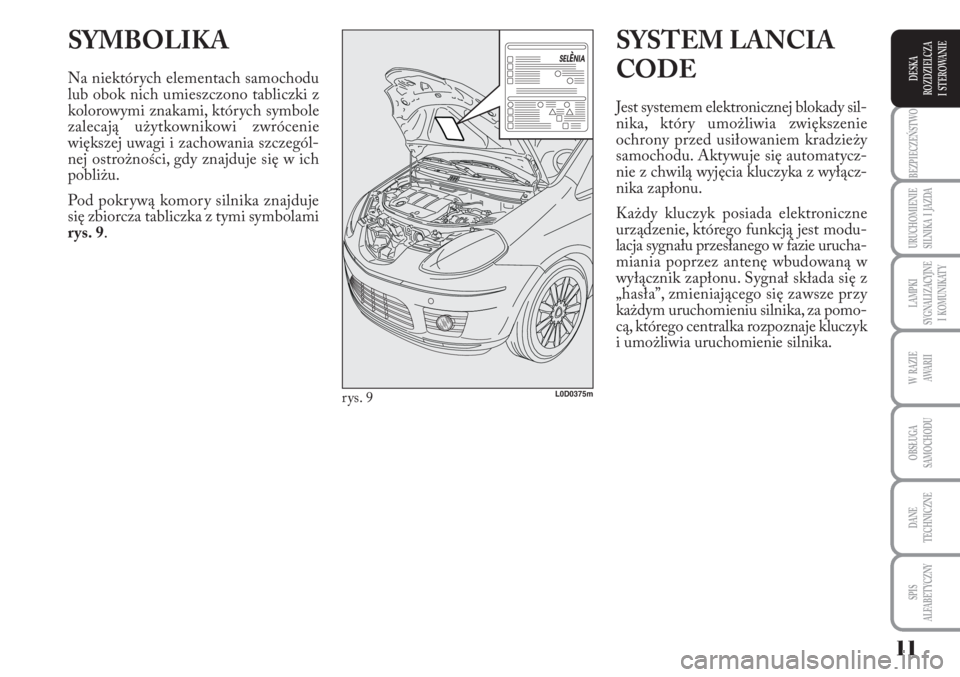 Lancia Musa 2010 Instrukcja obsługi (in Polish) 11
BEZPIECZEŃSTWO
URUCHOMIENIE
SILNIKA I JAZDA
LAMPKI
SYGNALIZACYJNE
I KOMUNIKATY
W RAZIE
AWA R I I
OBSŁUGA
SAMOCHODU
DANE
TECHNICZNE
SPIS
ALFABETYCZNY
DESKA
ROZDZIELCZA
I STEROWANIE
SY Lancia Musa 2010 Instrukcja obsługi (in Polish) 11
BEZPIECZEŃSTWO
URUCHOMIENIE
SILNIKA I JAZDA
LAMPKI
SYGNALIZACYJNE
I KOMUNIKATY
W RAZIE
AWA R I I
OBSŁUGA
SAMOCHODU
DANE
TECHNICZNE
SPIS
ALFABETYCZNY
DESKA
ROZDZIELCZA
I STEROWANIE
SY