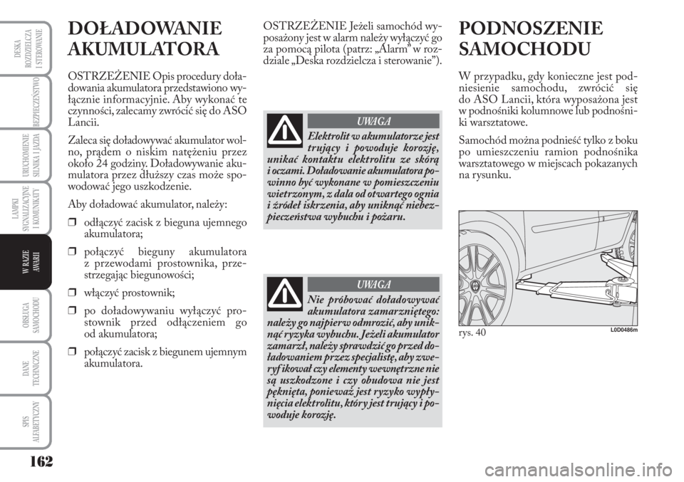 Lancia Musa 2010  Instrukcja obsługi (in Polish) 162
BEZPIECZEŃSTWO
URUCHOMIENIE 
SILNIKA  I  JAZDA
OBSŁUGA 
SAMOCHODU 
DANE
TECHNICZNE
SPIS 
ALFABETYCZNY
DESKA
ROZDZIELCZA 
I  STEROWANIE
LAMPKI 
SYGNALIZACYJNE 
I  KOMUNIKATY
W  RAZIE 
AWA R I I
D