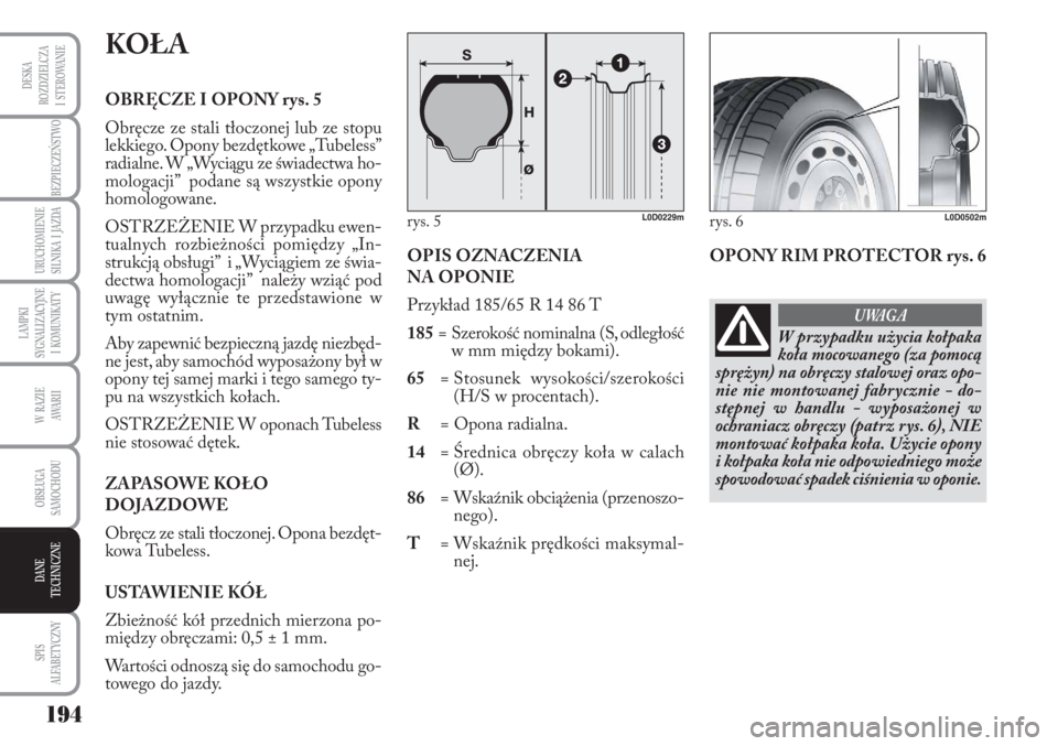 Lancia Musa 2010  Instrukcja obsługi (in Polish) 194
LAMPKI 
SYGNALIZACYJNE 
I  KOMUNIKATY
BEZPIECZEŃSTWO
W  RAZIE 
AWA R I I
OBSŁUGA 
SAMOCHODU 
SPIS 
ALFABETYCZNY
DESKA
ROZDZIELCZA 
I  STEROWANIE
URUCHOMIENIE 
SILNIKA  I  JAZDA
DANE
TECHNICZNE
K