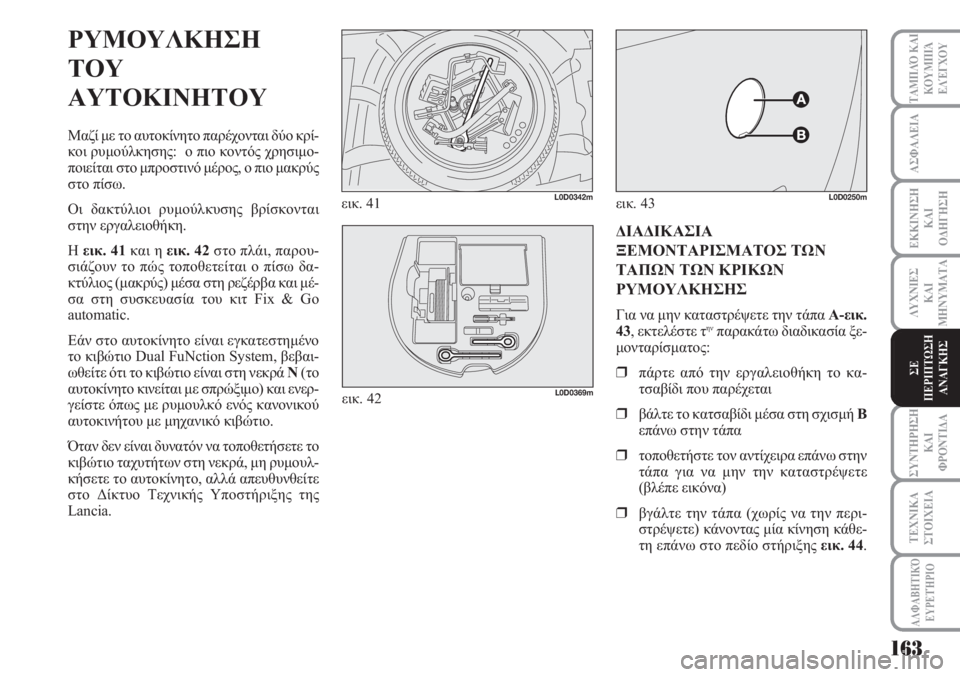 Lancia Musa 2010  ΒΙΒΛΙΟ ΧΡΗΣΗΣ ΚΑΙ ΣΥΝΤΗΡΗΣΗΣ (in Greek) ΑΣΦΑΛΕΙΑ
ΕΚΚΙΝΗΣΗ
ΚΑΙ
ΟΔΗΓΗΣΗ
ΛΥΧΝΙΕΣ
ΚΑΙ
ΜΗΝΥΜΑΤΑ
ΣΥΝΤΗΡΗΣΗ
ΚΑΙ
ΦΡΟΝΤΙΔΑ
ΤΑΜΠΛΌ ΚΑΙ
ΚΟΥΜΠΙΆ
ΕΛΈΓΧΟΥ
ΤΕΧΝΙΚ