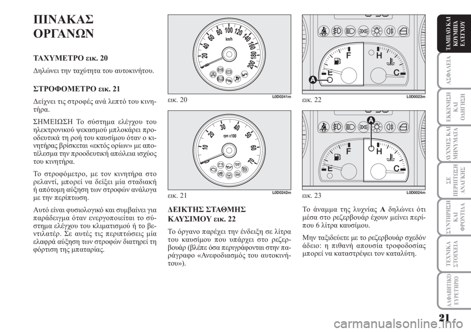 Lancia Musa 2010  ΒΙΒΛΙΟ ΧΡΗΣΗΣ ΚΑΙ ΣΥΝΤΗΡΗΣΗΣ (in Greek) ΑΣΦΑΛΕΙΑ
ΕΚΚΙΝΗΣΗ
ΚΑΙ
ΟΔΗΓΗΣΗ
ΛΥΧΝΙΕΣ ΚΑΙ
ΜΗΝΥΜΑΤΑ
ΣΕ
ΠΕΡΙΠΤΩΣΗ
ΑΝΑΓΚΗΣ
ΣΥΝΤΗΡΗΣΗ
ΚΑΙ
ΦΡΟΝΤΙΔΑ
ΑΛΦΑΒΗΤΙΚΌ
Ε