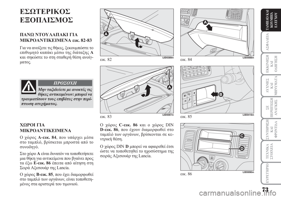 Lancia Musa 2010  ΒΙΒΛΙΟ ΧΡΗΣΗΣ ΚΑΙ ΣΥΝΤΗΡΗΣΗΣ (in Greek) ΑΣΦΑΛΕΙΑ
ΕΚΚΙΝΗΣΗ
ΚΑΙ
ΟΔΗΓΗΣΗ
ΛΥΧΝΙΕΣ
ΚΑΙ
ΜΗΝΥΜΑΤΑ
ΣΕ
ΠΕΡΙΠΤΩΣΗ
ΑΝΑΓΚΗΣ
ΣΥΝΤΗΡΗΣΗ
ΚΑΙ
ΦΡΟΝΤΙΔΑ
ΕΥΡΕΤΉΡΙΟ
ΤΑ