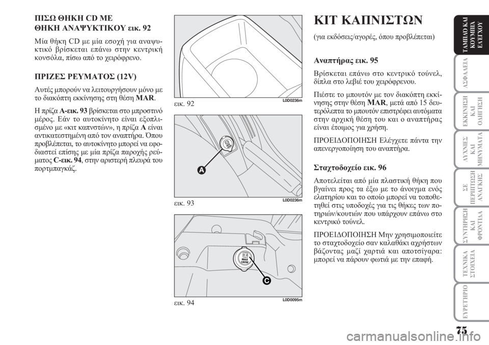 Lancia Musa 2010  ΒΙΒΛΙΟ ΧΡΗΣΗΣ ΚΑΙ ΣΥΝΤΗΡΗΣΗΣ (in Greek) ΑΣΦΑΛΕΙΑ
ΕΚΚΙΝΗΣΗ
ΚΑΙ
ΟΔΗΓΗΣΗ
ΛΥΧΝΙΕΣ
ΚΑΙ
ΜΗΝΥΜΑΤΑ
ΣΕ
ΠΕΡΙΠΤΩΣΗ
ΑΝΑΓΚΗΣ
ΣΥΝΤΗΡΗΣΗ
ΚΑΙ
ΦΡΟΝΤΙΔΑ
ΕΥΡΕΤΉΡΙΟ
ΤΑ