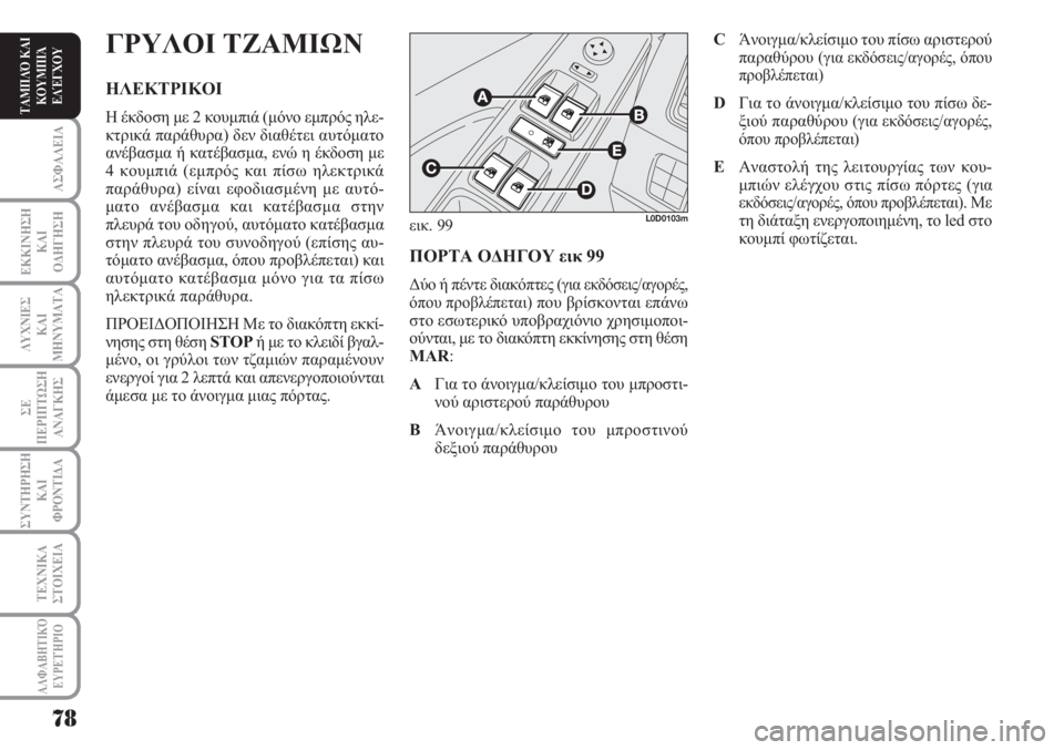 Lancia Musa 2010  ΒΙΒΛΙΟ ΧΡΗΣΗΣ ΚΑΙ ΣΥΝΤΗΡΗΣΗΣ (in Greek) ΑΣΦΑΛΕΙΑ
ΕΚΚΙΝΗΣΗ
ΚΑΙ
ΟΔΗΓΗΣΗ
ΛΥΧΝΙΕΣ
ΚΑΙ
ΜΗΝΥΜΑΤΑ
ΣΕ
ΠΕΡΙΠΤΩΣΗ
ΑΝΑΓΚΗΣ
ΣΥΝΤΗΡΗΣΗ
ΚΑΙ
ΦΡΟΝΤΙΔΑ
ΑΛΦΑΒΗΤΙΚΌ
Ε