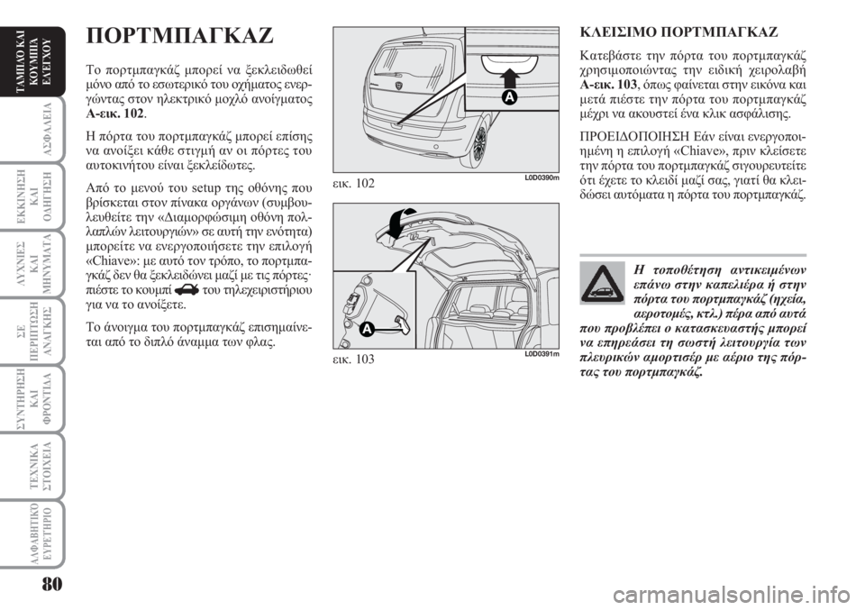 Lancia Musa 2010  ΒΙΒΛΙΟ ΧΡΗΣΗΣ ΚΑΙ ΣΥΝΤΗΡΗΣΗΣ (in Greek) ΑΣΦΑΛΕΙΑ
ΕΚΚΙΝΗΣΗ
ΚΑΙ
ΟΔΗΓΗΣΗ
ΛΥΧΝΙΕΣ
ΚΑΙ
ΜΗΝΥΜΑΤΑ
ΣΕ
ΠΕΡΙΠΤΩΣΗ
ΑΝΑΓΚΗΣ
ΣΥΝΤΗΡΗΣΗ
ΚΑΙ
ΦΡΟΝΤΙΔΑ
ΑΛΦΑΒΗΤΙΚΌ
Ε