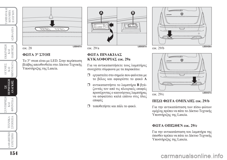 Lancia Musa 2011  ΒΙΒΛΙΟ ΧΡΗΣΗΣ ΚΑΙ ΣΥΝΤΗΡΗΣΗΣ (in Greek) 154
ΑΣΦΑΛΕΙΑ
ΕΚΚΙΝΗΣΗ
ΚΑΙ
ΟΔΗΓΗΣΗ
ΛΥΧΝΙΕΣ
ΚΑΙ
ΜΗΝΥΜΑΤΑ
ΣΥΝΤΗΡΗΣΗ
ΚΑΙ
ΦΡΟΝΤΙΔΑ
ΤΕΧΝΙΚΑ
ΣΤΟΙΧΕΙΑ
ΤΑΜΠΛΌ ΚΑΙ
ΚΟΥ