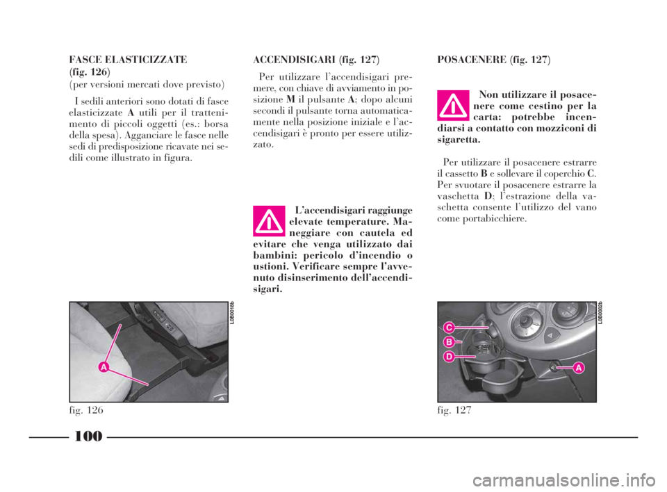 Lancia Phedra 2010 Libretto Uso Manutenzione (in Italian) 100
FASCE ELASTICIZZATE
(fig. 126)
(per versioni mercati dove previsto)
I sedili anteriori sono dotati di fasce
elasticizzateAutili per il tratteni-
mento di piccoli oggetti (es.: borsa
della spesa) Lancia Phedra 2010 Libretto Uso Manutenzione (in Italian) 100
FASCE ELASTICIZZATE
(fig. 126)
(per versioni mercati dove previsto)
I sedili anteriori sono dotati di fasce
elasticizzateAutili per il tratteni-
mento di piccoli oggetti (es.: borsa
della spesa)