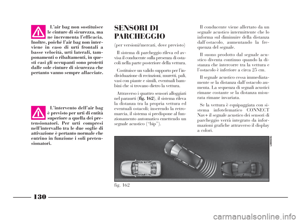 Lancia Phedra 2010 Libretto Uso Manutenzione (in Italian) 130
L’air bag non sostituisce
le cinture di sicurezza, ma
ne incrementa l’efficacia.
Inoltre, poiché l’air bag non inter-
viene in caso di urti frontali a
basse velocità, urti laterali, tam-
p Lancia Phedra 2010 Libretto Uso Manutenzione (in Italian) 130
L’air bag non sostituisce
le cinture di sicurezza, ma
ne incrementa l’efficacia.
Inoltre, poiché l’air bag non inter-
viene in caso di urti frontali a
basse velocità, urti laterali, tam-
p