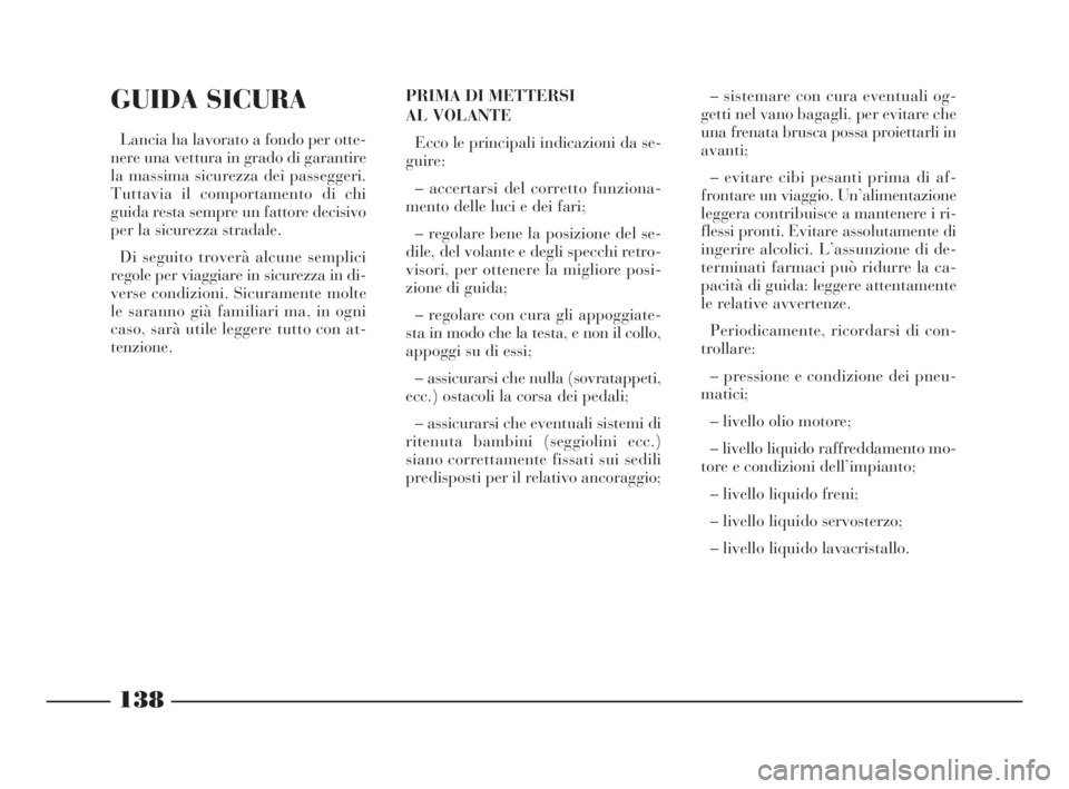 Lancia Phedra 2010 Libretto Uso Manutenzione (in Italian) 138
GUIDA SICURA
Lancia ha lavorato a fondo per otte-
nere una vettura in grado di garantire
la massima sicurezza dei passeggeri.
Tuttavia il comportamento di chi
guida resta sempre un fattore decisiv Lancia Phedra 2010 Libretto Uso Manutenzione (in Italian) 138
GUIDA SICURA
Lancia ha lavorato a fondo per otte-
nere una vettura in grado di garantire
la massima sicurezza dei passeggeri.
Tuttavia il comportamento di chi
guida resta sempre un fattore decisiv
