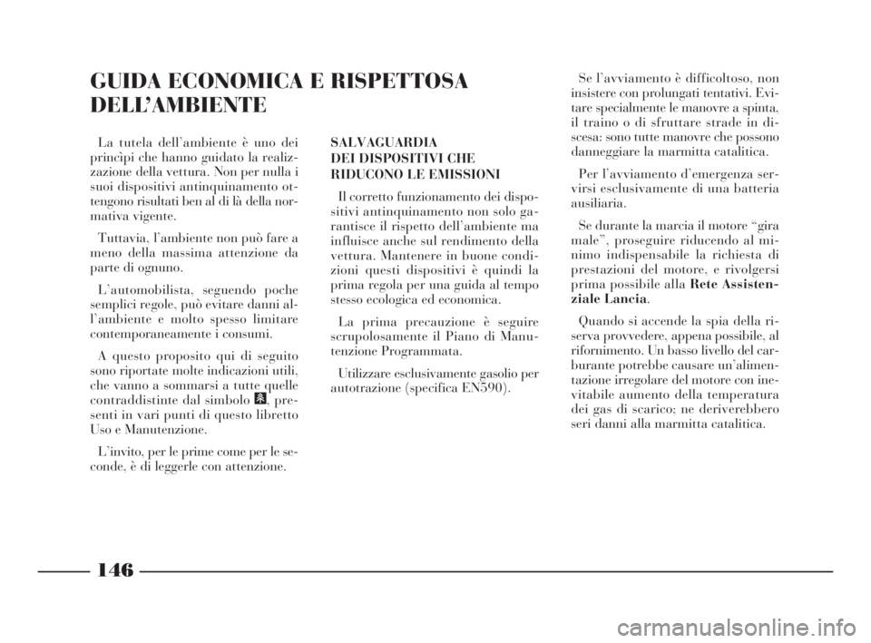 Lancia Phedra 2010 Libretto Uso Manutenzione (in Italian) 146
GUIDA ECONOMICA E RISPETTOSA
DELL’AMBIENTE
SALVAGUARDIA
DEI DISPOSITIVI CHE
RIDUCONO LE EMISSIONI
Il corretto funzionamento dei dispo-
sitivi antinquinamento non solo ga-
rantisce il rispetto de Lancia Phedra 2010 Libretto Uso Manutenzione (in Italian) 146
GUIDA ECONOMICA E RISPETTOSA
DELL’AMBIENTE
SALVAGUARDIA
DEI DISPOSITIVI CHE
RIDUCONO LE EMISSIONI
Il corretto funzionamento dei dispo-
sitivi antinquinamento non solo ga-
rantisce il rispetto de