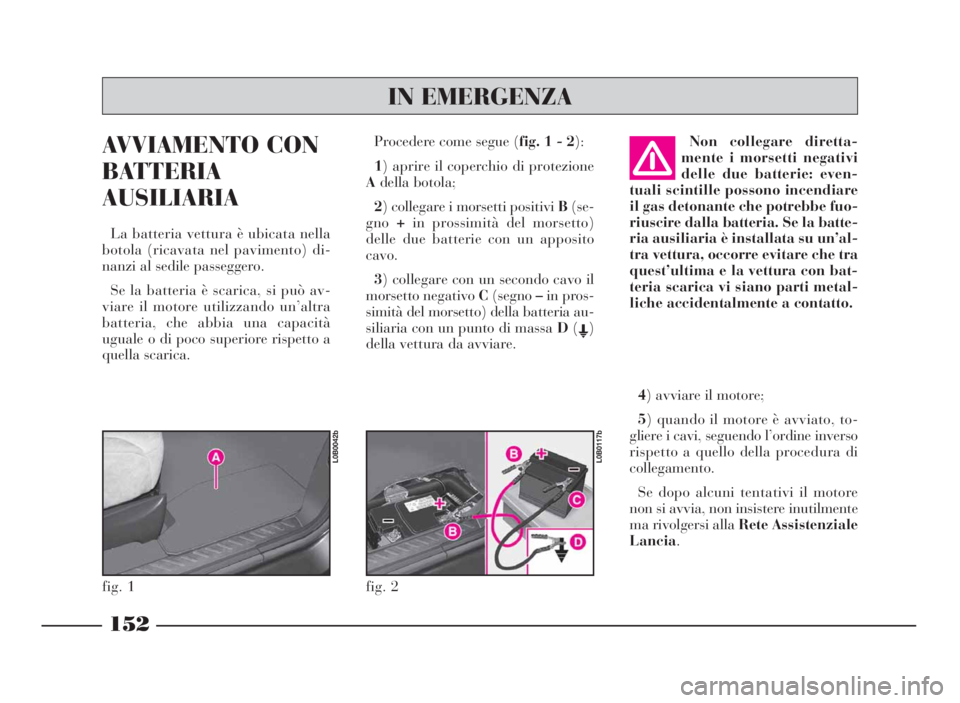 Lancia Phedra 2010 Libretto Uso Manutenzione (in Italian) AV VIAMENTOCON
BATTERIA
AUSILIARIA
La batteria vettura è ubicata nella
botola (ricavata nel pavimento) di-
nanzi al sedile passeggero.
Se la batteria è scarica, si può av-
viare il motore utilizzan Lancia Phedra 2010 Libretto Uso Manutenzione (in Italian) AV VIAMENTOCON
BATTERIA
AUSILIARIA
La batteria vettura è ubicata nella
botola (ricavata nel pavimento) di-
nanzi al sedile passeggero.
Se la batteria è scarica, si può av-
viare il motore utilizzan