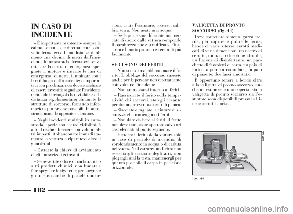 Lancia Phedra 2010 Libretto Uso Manutenzione (in Italian) VALIGETTA DI PRONTO
SOCCORSO (fig. 44)
Deve contenere almeno: garza ste-
rile, per coprire e pulire le ferite,
bende di varie altezze, cerotti medi-
cati di varie dimensioni, un nastro di
cerotto, un Lancia Phedra 2010 Libretto Uso Manutenzione (in Italian) VALIGETTA DI PRONTO
SOCCORSO (fig. 44)
Deve contenere almeno: garza ste-
rile, per coprire e pulire le ferite,
bende di varie altezze, cerotti medi-
cati di varie dimensioni, un nastro di
cerotto, un