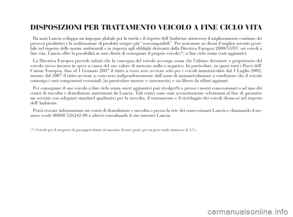 Lancia Phedra 2010  Libretto Uso Manutenzione (in Italian) DISPOSIZIONI PER TRATTAMENTO VEICOLO A FINE CICLO VITA
Da anni Lancia sviluppa un impegno globale per la tutela e il rispetto dell’Ambiente attraverso il miglioramento continuo dei
processi produtti