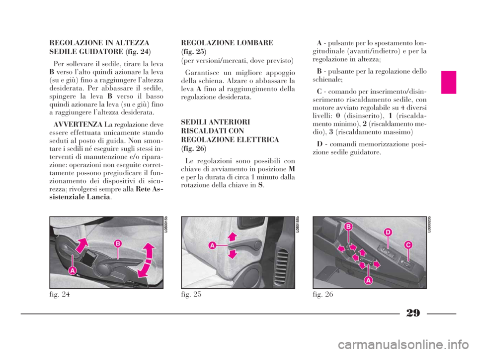 Lancia Phedra 2010  Libretto Uso Manutenzione (in Italian) 29
REGOLAZIONE LOMBARE
(fig. 25)
(per versioni/mercati, dove previsto)
Garantisce un migliore appoggio
della schiena. Alzare o abbassare la
levaAfino al raggiungimento della
regolazione desiderata.
SE