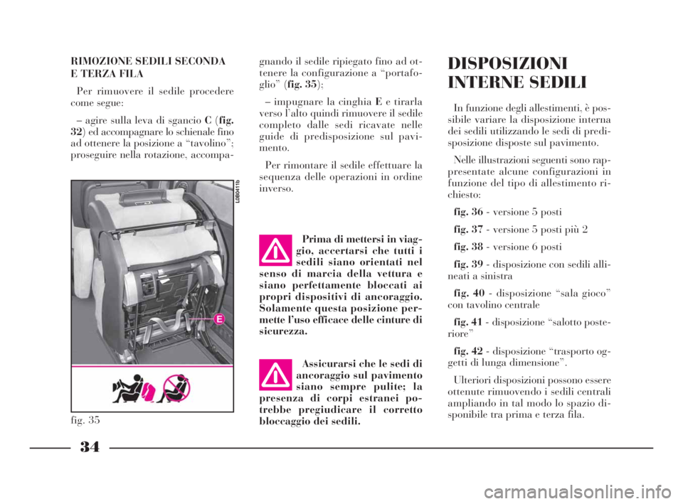 Lancia Phedra 2010  Libretto Uso Manutenzione (in Italian) RIMOZIONE SEDILI SECONDA
E TERZA FILA
Per rimuovere il sedile procedere
come segue:
– agire sulla leva di sgancio C(fig.
32) ed accompagnare lo schienale fino
ad ottenere la posizione a “tavolino