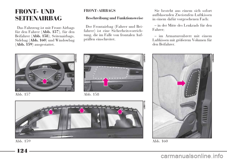 Lancia Phedra 2008  Betriebsanleitung (in German) 124
FRONT- UND
SEITENAIRBAG
Das Fahrzeug ist mit Front-Airbags
für den Fahrer (Abb. 157), für den
Beifahrer (Abb. 158), Seitenairbags,
Sidebag (Abb. 160) und Windowbag
(Abb. 159) ausgestattet.FRONT-