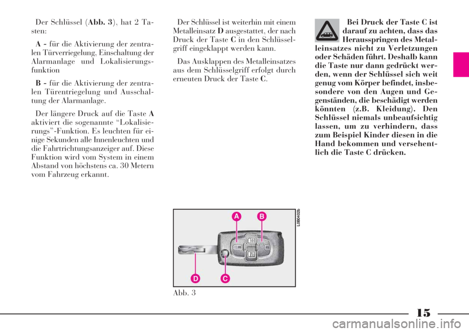 Lancia Phedra 2008 Betriebsanleitung (in German) 15
Der Schlüssel (Abb. 3), hat 2 Ta-
sten:
A -für die Aktivierung der zentra-
len Türverriegelung, Einschaltung der
Alarmanlage und Lokalisierungs-
funktion
B -für die Aktivierung der zentra-
len Lancia Phedra 2008 Betriebsanleitung (in German) 15
Der Schlüssel (Abb. 3), hat 2 Ta-
sten:
A -für die Aktivierung der zentra-
len Türverriegelung, Einschaltung der
Alarmanlage und Lokalisierungs-
funktion
B -für die Aktivierung der zentra-
len