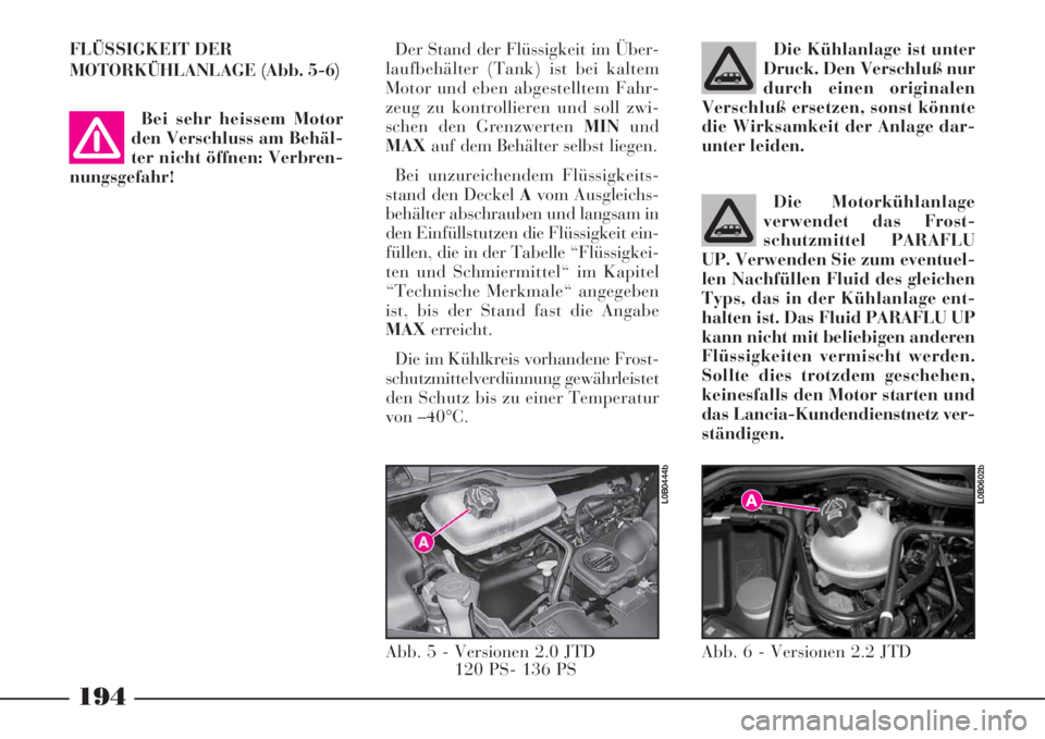 Lancia Phedra 2008 Betriebsanleitung (in German) 194
Die Motorkühlanlage
verwendet das Frost-
schutzmittel PARAFLU
UP. Verwenden Sie zum eventuel-
len Nachfüllen Fluid des gleichen
Typs, das in der Kühlanlage ent-
halten ist. Das Fluid PARAFLU UP Lancia Phedra 2008 Betriebsanleitung (in German) 194
Die Motorkühlanlage
verwendet das Frost-
schutzmittel PARAFLU
UP. Verwenden Sie zum eventuel-
len Nachfüllen Fluid des gleichen
Typs, das in der Kühlanlage ent-
halten ist. Das Fluid PARAFLU UP