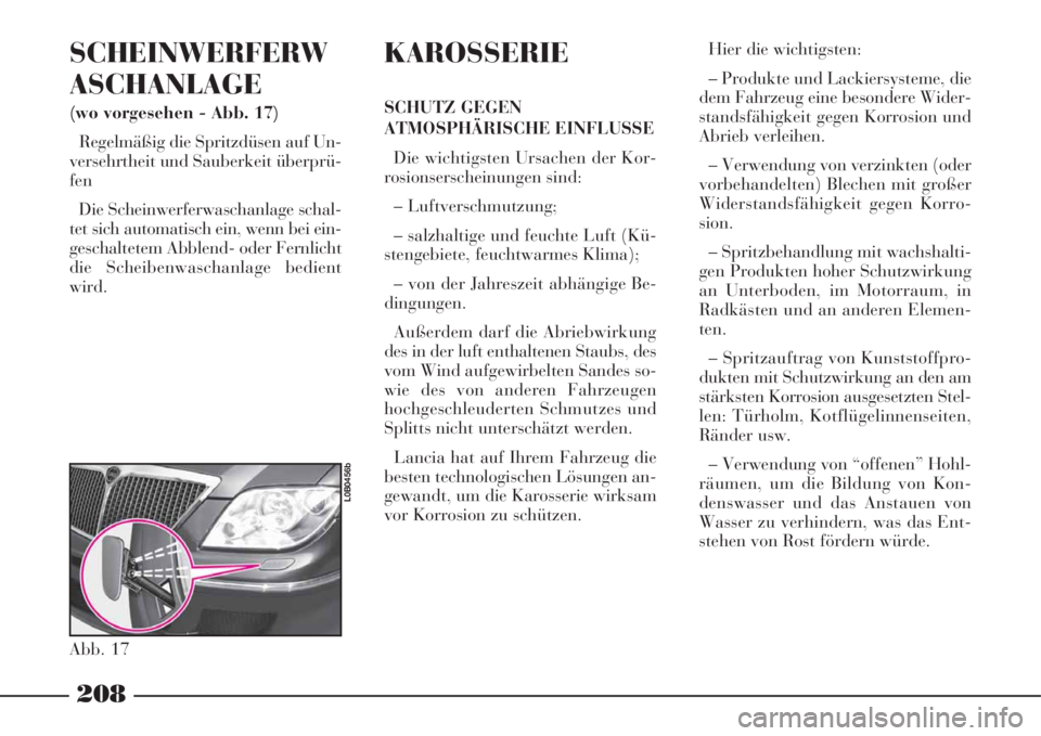 Lancia Phedra 2008 Betriebsanleitung (in German) 208
SCHEINWERFERW
ASCHANLAGE
(wo vorgesehen - Abb. 17)
Regelmäßig die Spritzdüsen auf Un-
versehrtheit und Sauberkeit überprü-
fen
Die Scheinwerferwaschanlage schal-
tet sich automatisch ein, wen Lancia Phedra 2008 Betriebsanleitung (in German) 208
SCHEINWERFERW
ASCHANLAGE
(wo vorgesehen - Abb. 17)
Regelmäßig die Spritzdüsen auf Un-
versehrtheit und Sauberkeit überprü-
fen
Die Scheinwerferwaschanlage schal-
tet sich automatisch ein, wen