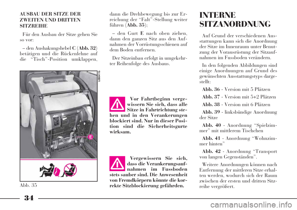 Lancia Phedra 2008  Betriebsanleitung (in German) AUSBAU DER SITZE DER
ZWEITEN UND DRITTEN
SITZREIHE
Für den Ausbau der Sitze gehen Sie
so vor:
– den Aushakungshebel C(Abb. 32)
betätigen und die Rückenlehne auf
die “Tisch”-Position umklappen