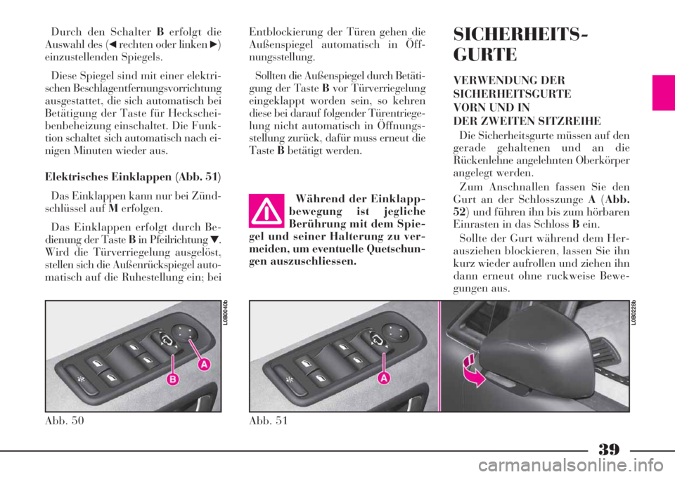 Lancia Phedra 2008  Betriebsanleitung (in German) 39
Durch den Schalter Berfolgt die
Auswahl des (
¯rechten oder linken ˙)
einzustellenden Spiegels.
Diese Spiegel sind mit einer elektri-
schen Beschlagentfernungsvorrichtung
ausgestattet, die sich a